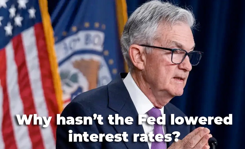 Why hasn’t the Fed lowered interest rates?
